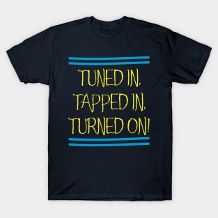 Tuned In, Tapped In, Turned On! T-Shirt
